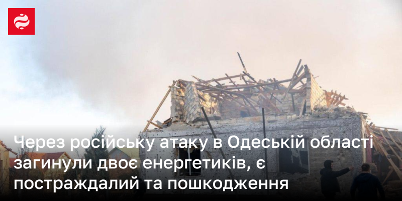 Внаслідок російського нападу в Одеській області загинули двоє працівників енергетичного сектору, один отримав травми, а також зафіксовані пошкодження.